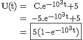 3$\rm\begin{tabular}U(t)&=&C.e^{-10^3t}+5\\&=&-5.e^{-10^3t}+5\\&=&\fbox{5(1-e^{-10^3t})\end{tabular}